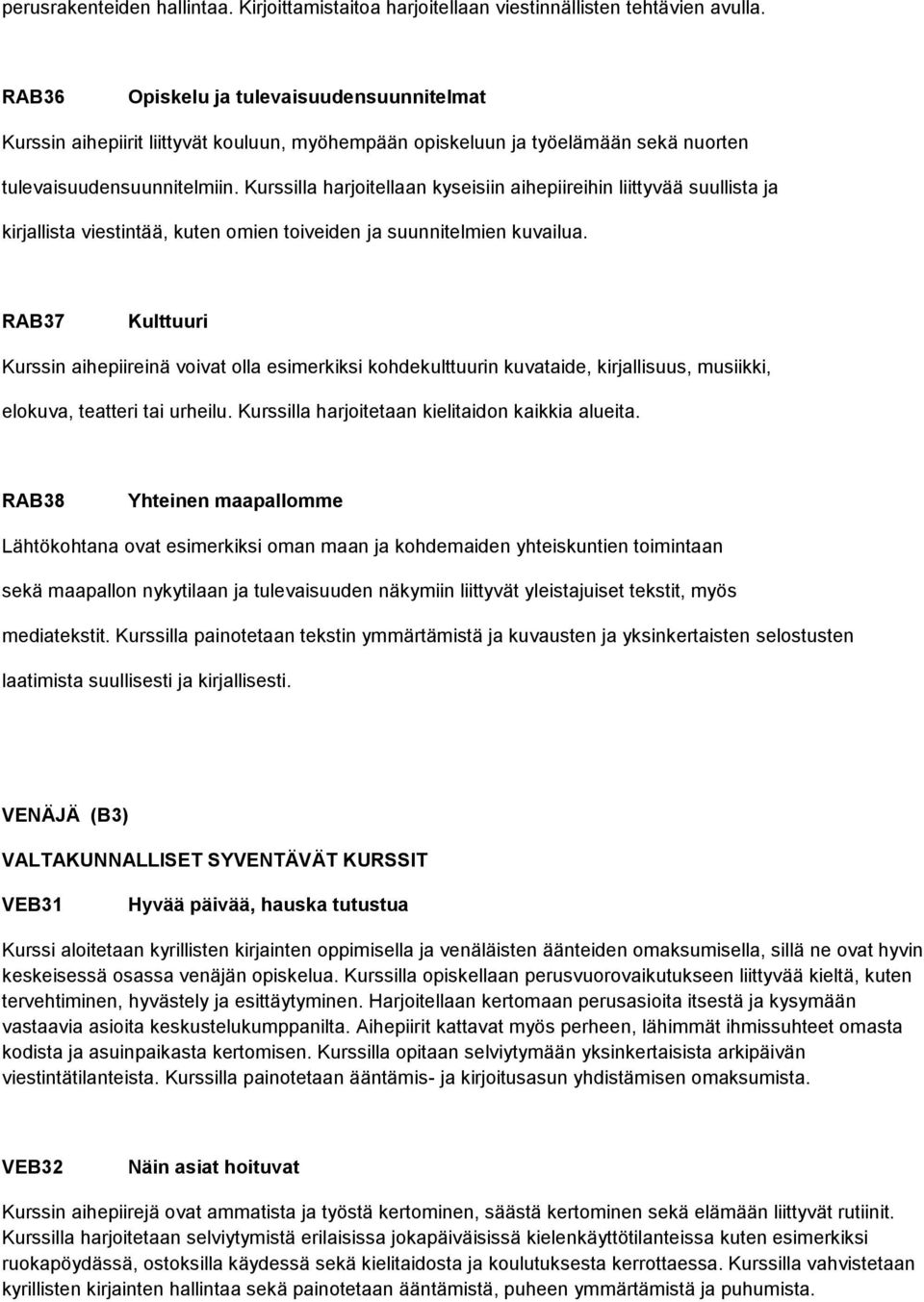 Kurssilla harjoitellaan kyseisiin aihepiireihin liittyvää suullista ja kirjallista viestintää, kuten omien toiveiden ja suunnitelmien kuvailua.