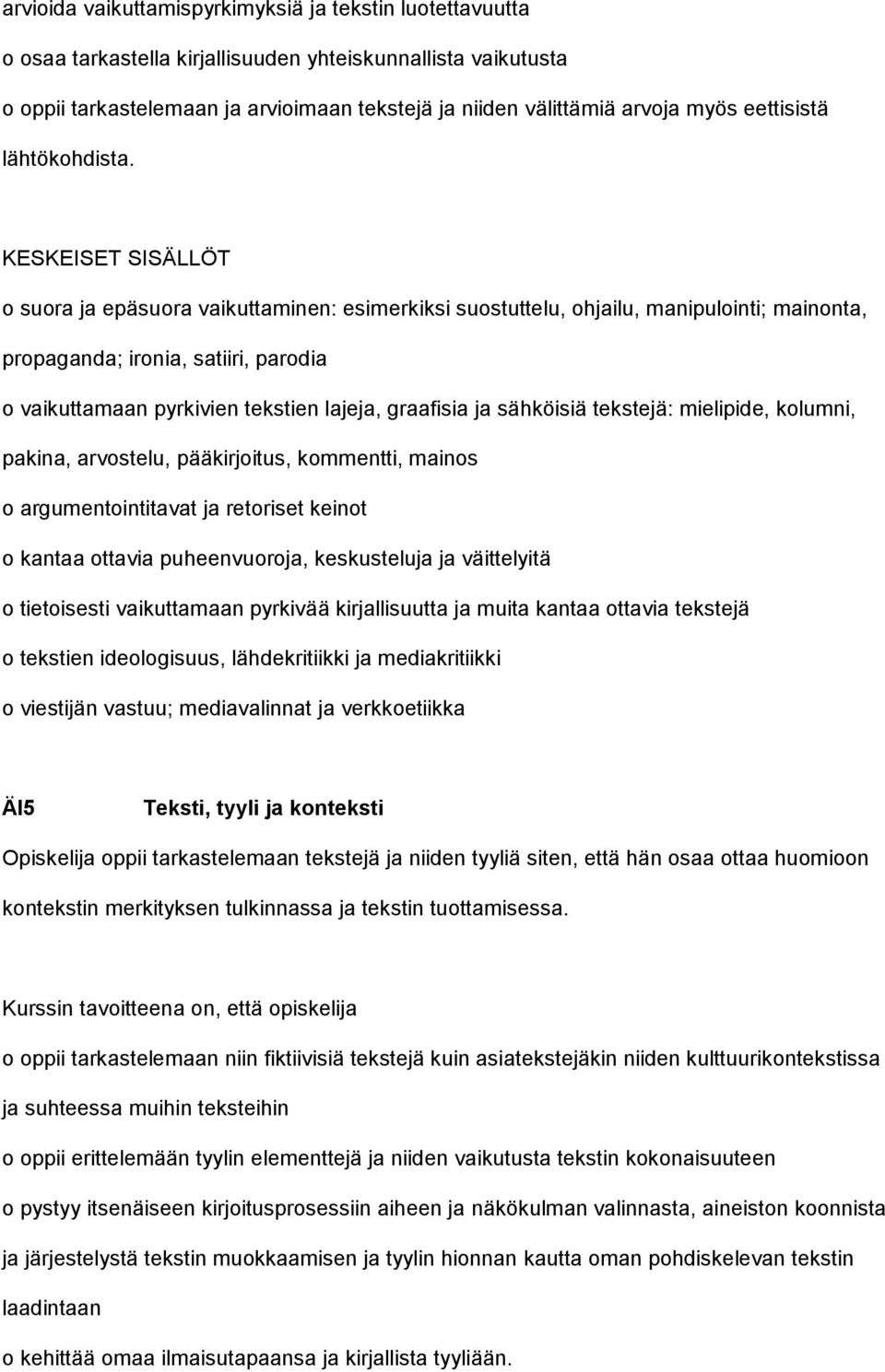 o suora ja epäsuora vaikuttaminen: esimerkiksi suostuttelu, ohjailu, manipulointi; mainonta, propaganda; ironia, satiiri, parodia o vaikuttamaan pyrkivien tekstien lajeja, graafisia ja sähköisiä