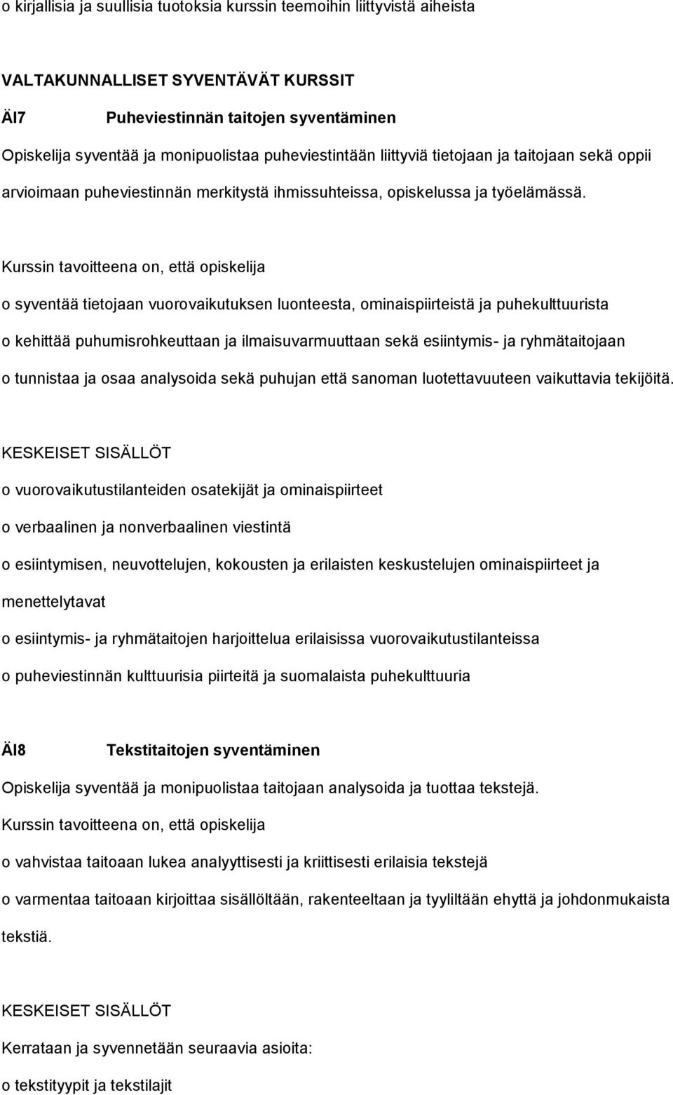 o syventää tietojaan vuorovaikutuksen luonteesta, ominaispiirteistä ja puhekulttuurista o kehittää puhumisrohkeuttaan ja ilmaisuvarmuuttaan sekä esiintymis- ja ryhmätaitojaan o tunnistaa ja osaa