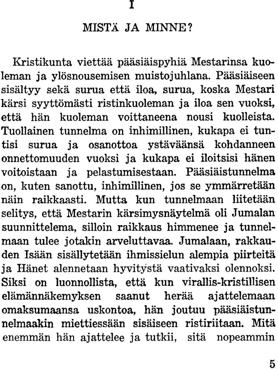 Tuollainen tunnelma on inhimillinen, kukapa ei tuntisi surua ja osanottoa ystäväänsä kohdanneen onnettomuuden vuoksi ja kukapa ei iloitsisi hänen voitoistaan ja pelastumisestaan.