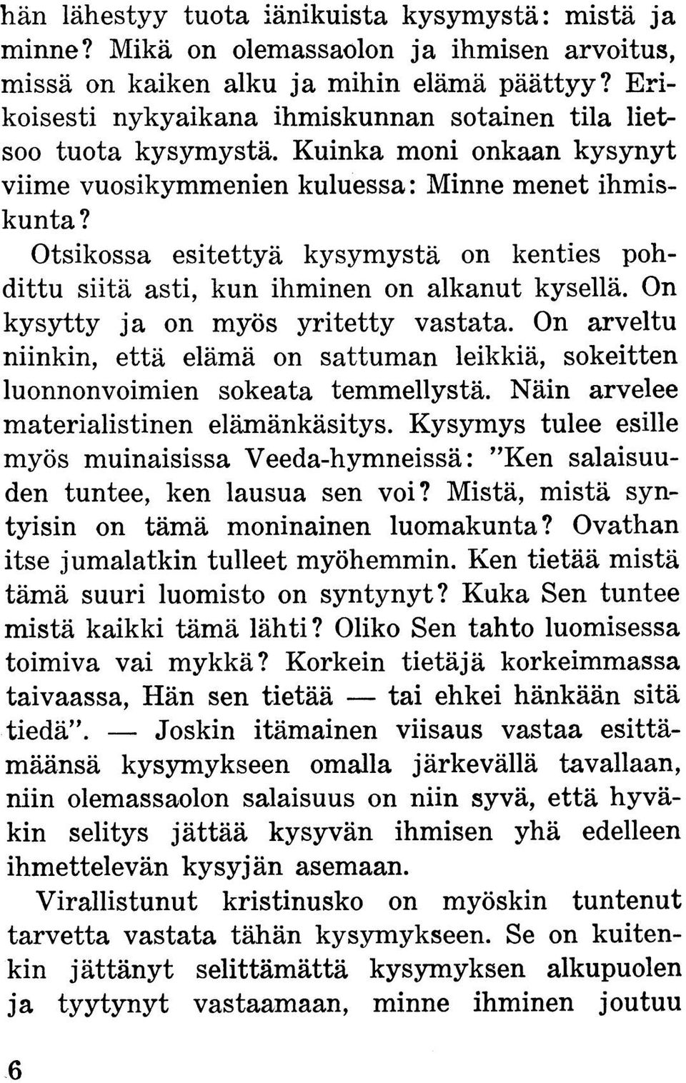 Otsikossa esitettyä kysymystä on kenties pohdittu siitä asti, kun ihminen on alkanut kysellä. On kysytty ja on myös yritetty vastata.