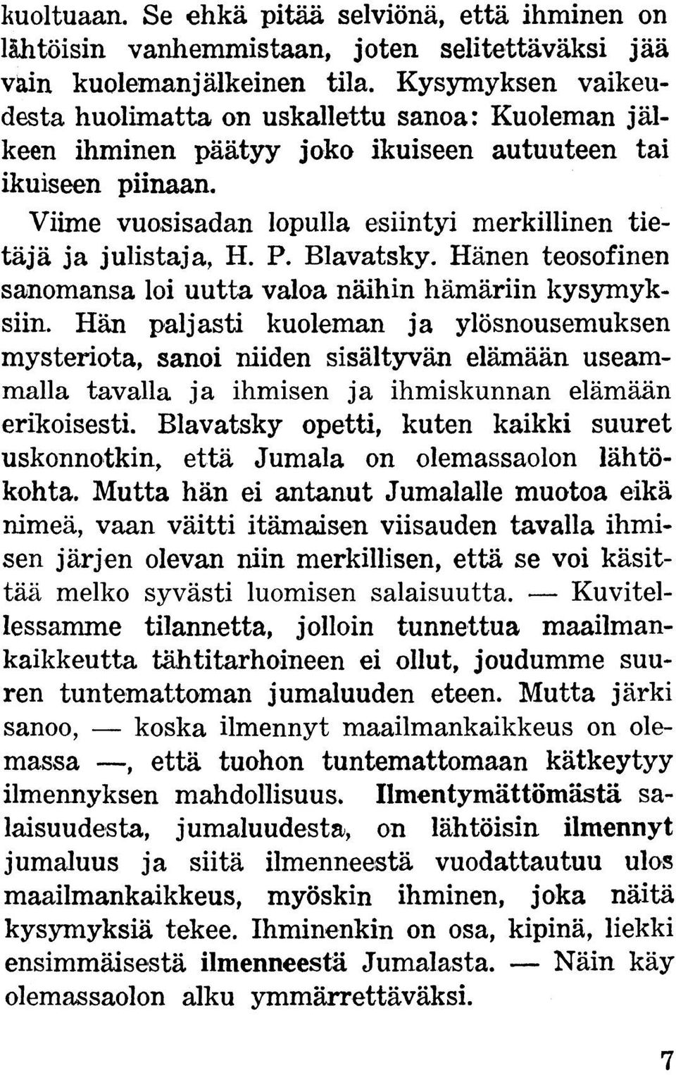 Viime vuosisadan lopulla esiintyi merkillinen tietäjä ja julistaja, H. P. Blavatsky. Hänen teosofinen sanomansa loi uutta valoa näihin hämäriin kysymyksiin.
