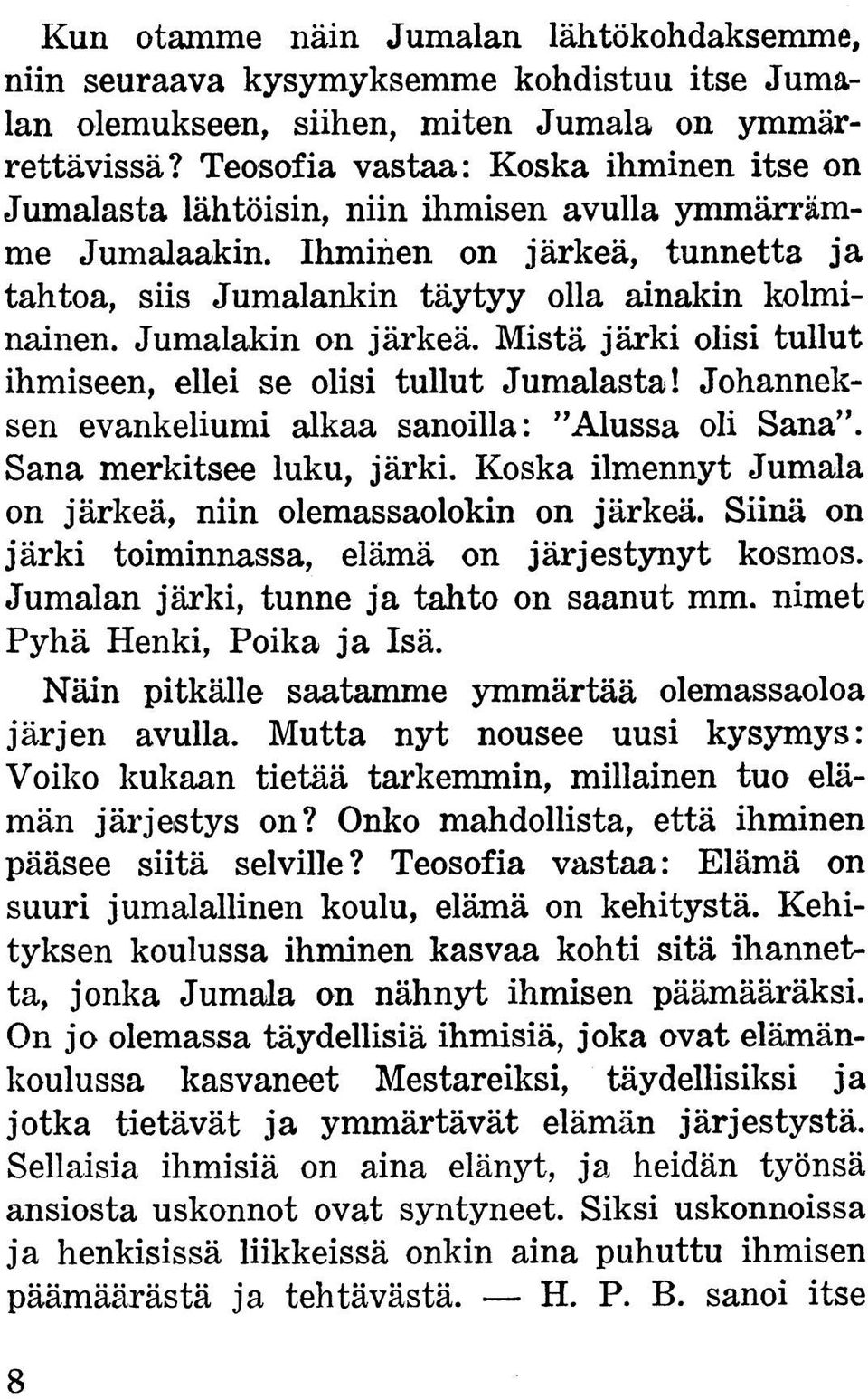 Jumalakin on järkeä. Mistä järki olisi tullut ihmiseen, ellei se olisi tullut Jumalasta! Johanneksen evankeliumi alkaa sanoilla: Alussa oli Sana. Sana merkitsee luku, järki.