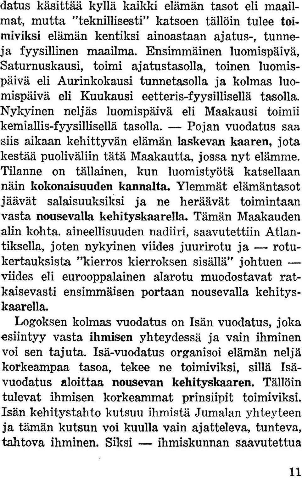 Nykyinen neljäs luomispäivä eli Maakausi toimii kemiallis-fyysillisellä tasolla.