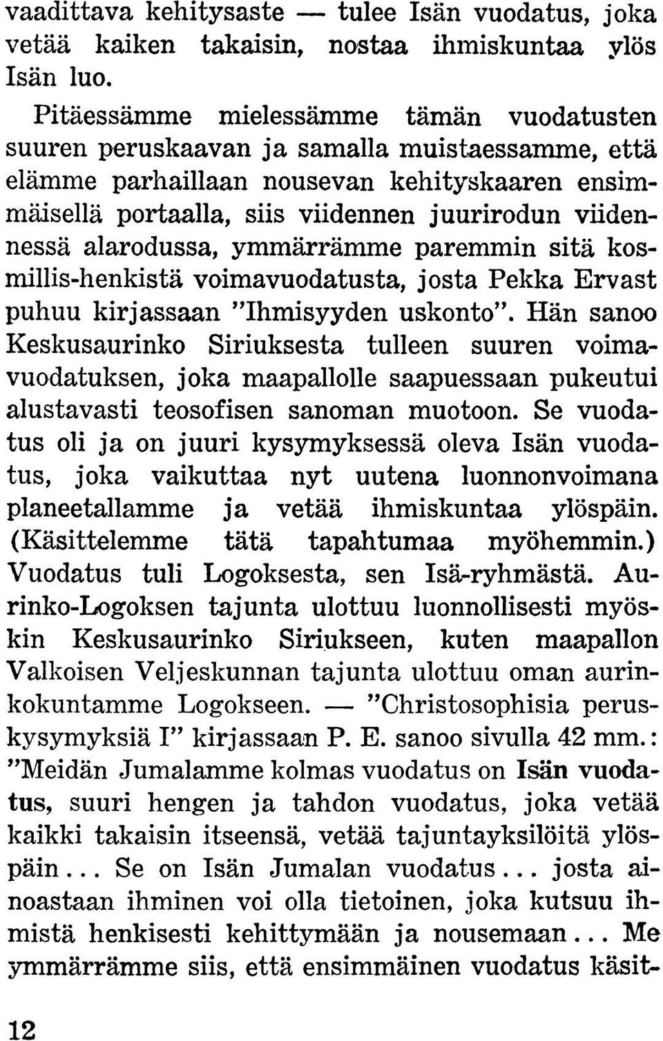 alarodussa, ymmärrämme paremmin sitä kosmillis-henkistä voimavuodatusta, josta Pekka Ervast puhuu kirjassaan Ihmisyyden uskonto.