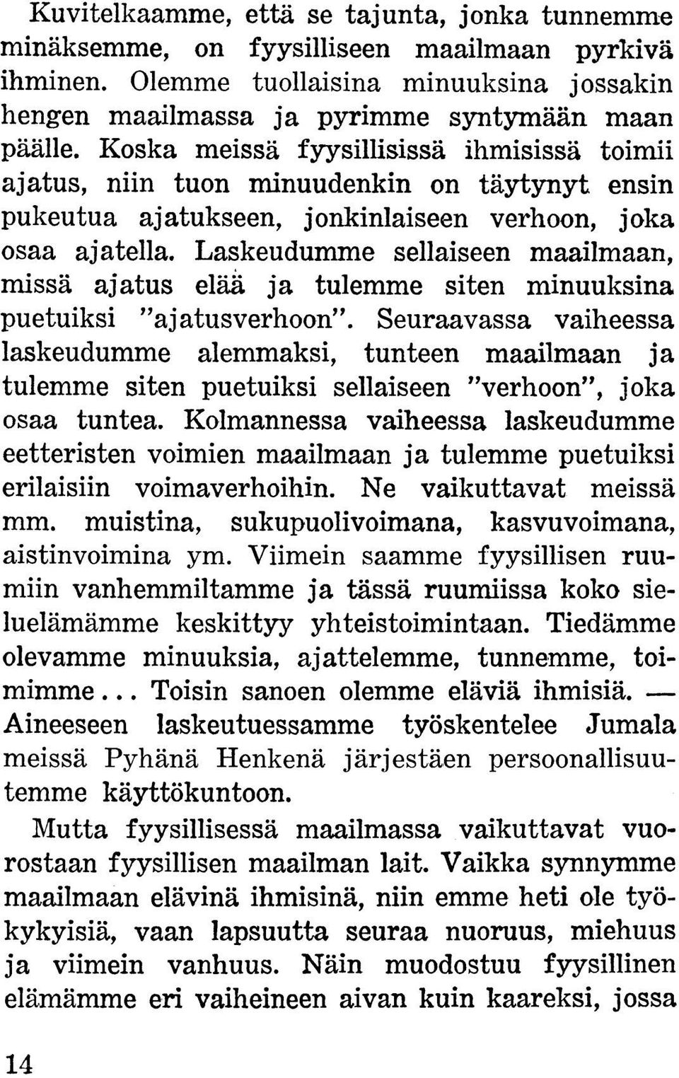 Laskeudumme sellaiseen maailmaan, missä ajatus elää ja tulemme siten minuuksina puetuiksi ajatusverhoon.