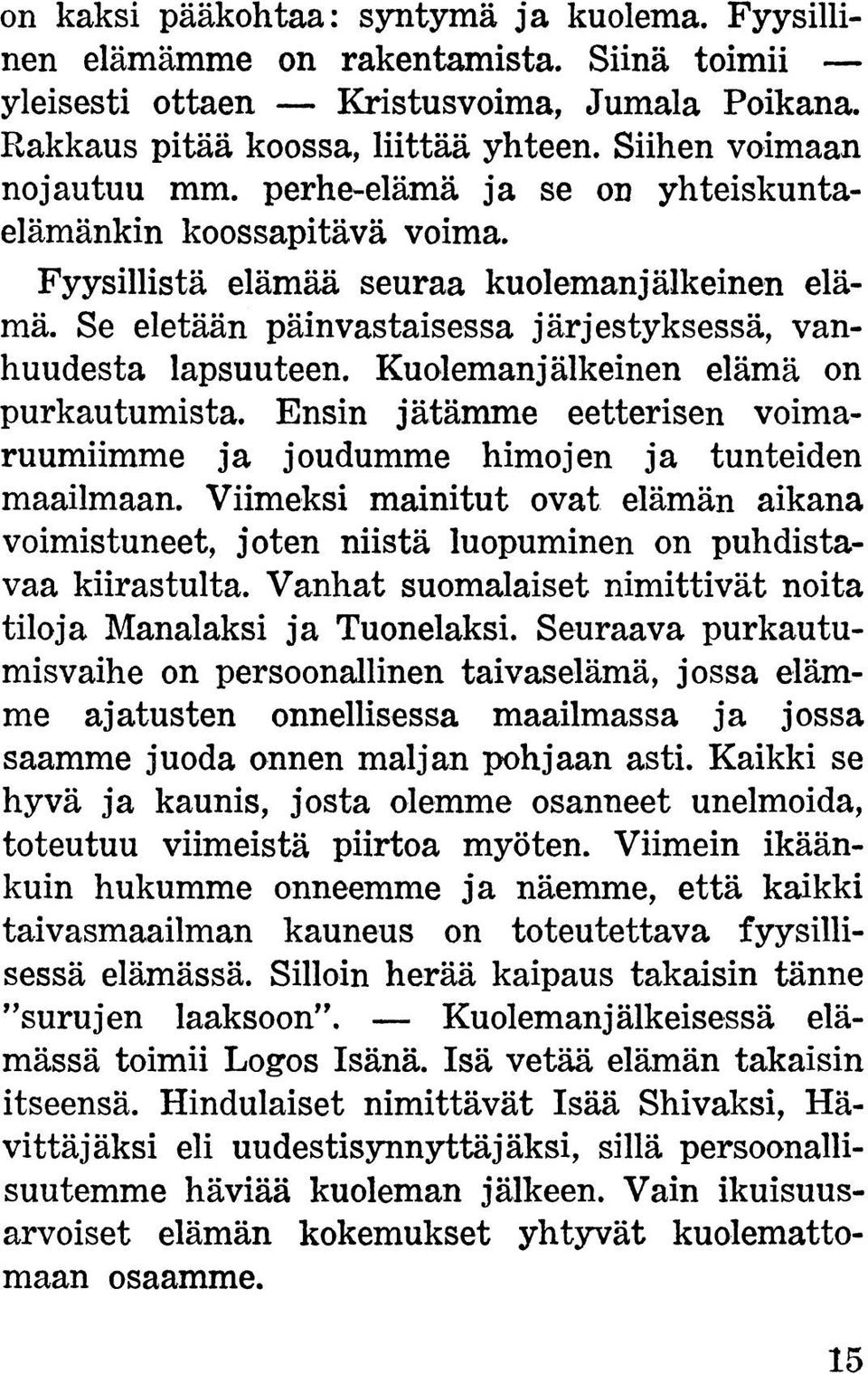 Se eletään päinvastaisessa järjestyksessä, vanhuudesta lapsuuteen. Kuolemanjälkeinen elämä on purkautumista. Ensin jätämme eetterisen voimaruumiimme ja joudumme himojen ja tunteiden maailmaan.