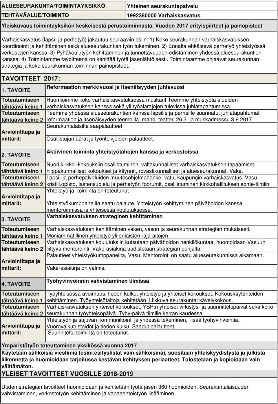 työn tukeminen. 2) Ennalta ehkäisevä perhetyö yhteistyössä verkostojen kanssa. 3) Pyhäkoulutyön kehittäminen ja tunnettavuuden edistäminen yhdessä alueseurakuntien kanssa.