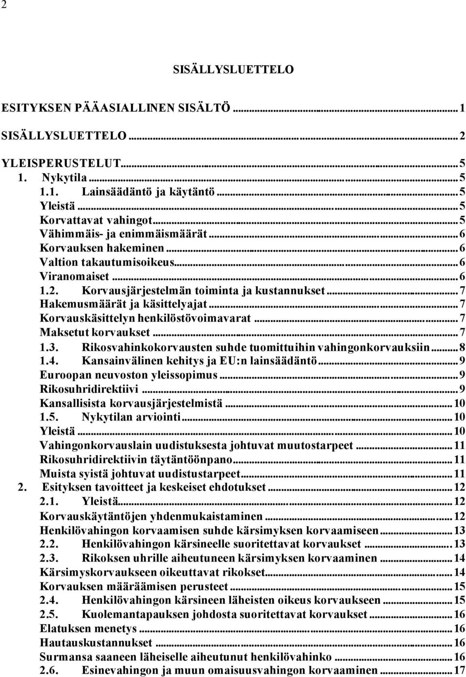 ..7 Korvauskäsittelyn henkilöstövoimavarat...7 Maksetut korvaukset...7 1.3. Rikosvahinkokorvausten suhde tuomittuihin vahingonkorvauksiin...8 1.4. Kansainvälinen kehitys ja EU:n lainsäädäntö.