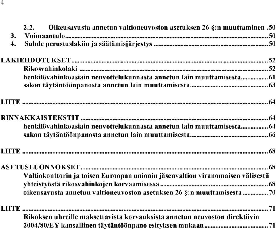 ..64 henkilövahinkoasiain neuvottelukunnasta annetun lain muuttamisesta...64 sakon täytäntöönpanosta annetun lain muuttamisesta...66 LIITE...68 ASETUSLUONNOKSET.