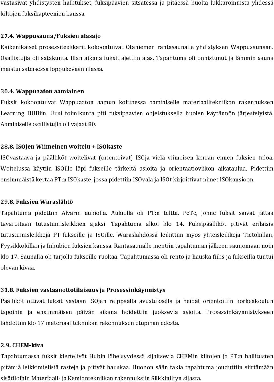 Tapahtuma oli onnistunut ja lämmin sauna maistui sateisessa loppukevään illassa. 30.4.