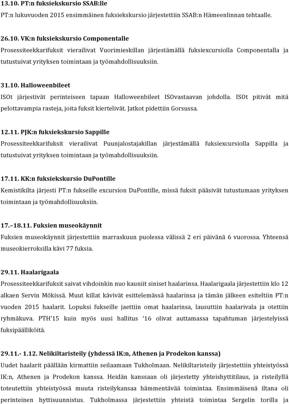 PJK:n fuksiekskursio Sappille Prosessiteekkarifuksit vierailivat Puunjalostajakillan järjestämällä fuksiexcursiolla Sappilla ja tutustuivat yrityksen toimintaan ja työmahdollisuuksiin. 17.11.