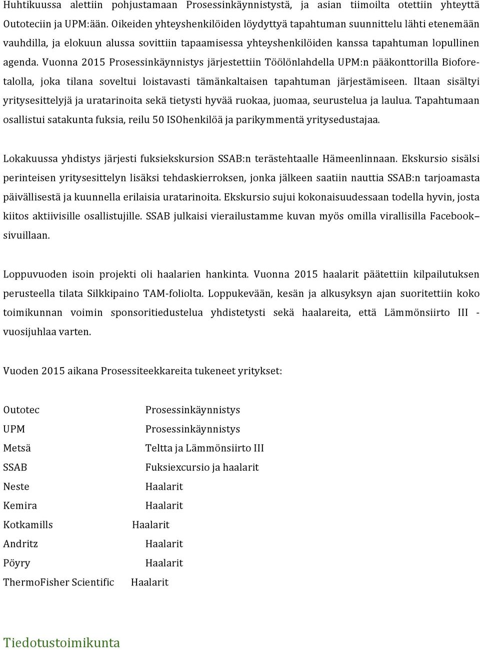 Vuonna 2015 Prosessinkäynnistys järjestettiin Töölönlahdella UPM:n pääkonttorilla Bioforetalolla, joka tilana soveltui loistavasti tämänkaltaisen tapahtuman järjestämiseen.