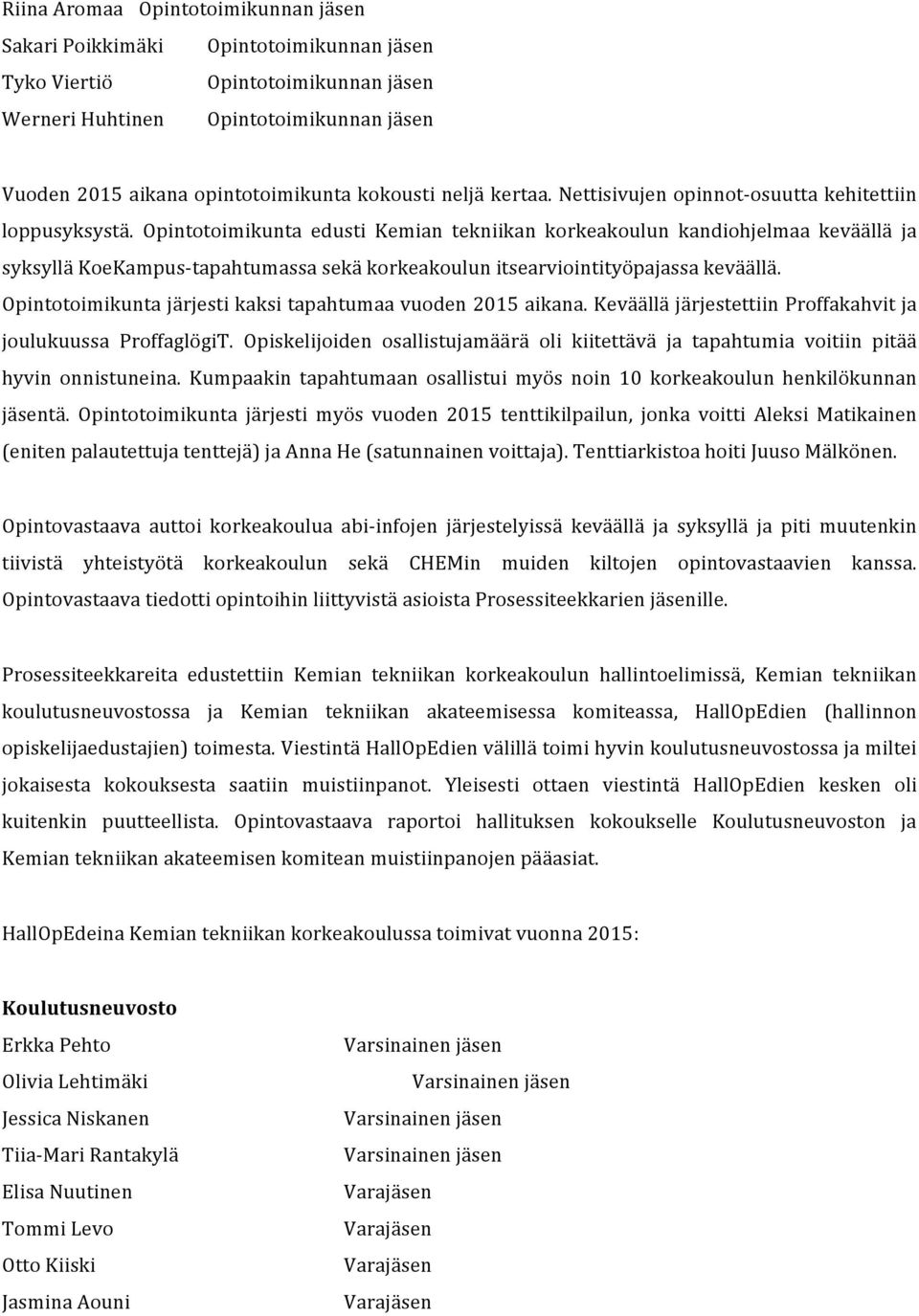 Opintotoimikunta edusti Kemian tekniikan korkeakoulun kandiohjelmaa keväällä ja syksyllä KoeKampus-tapahtumassa sekä korkeakoulun itsearviointityöpajassa keväällä.