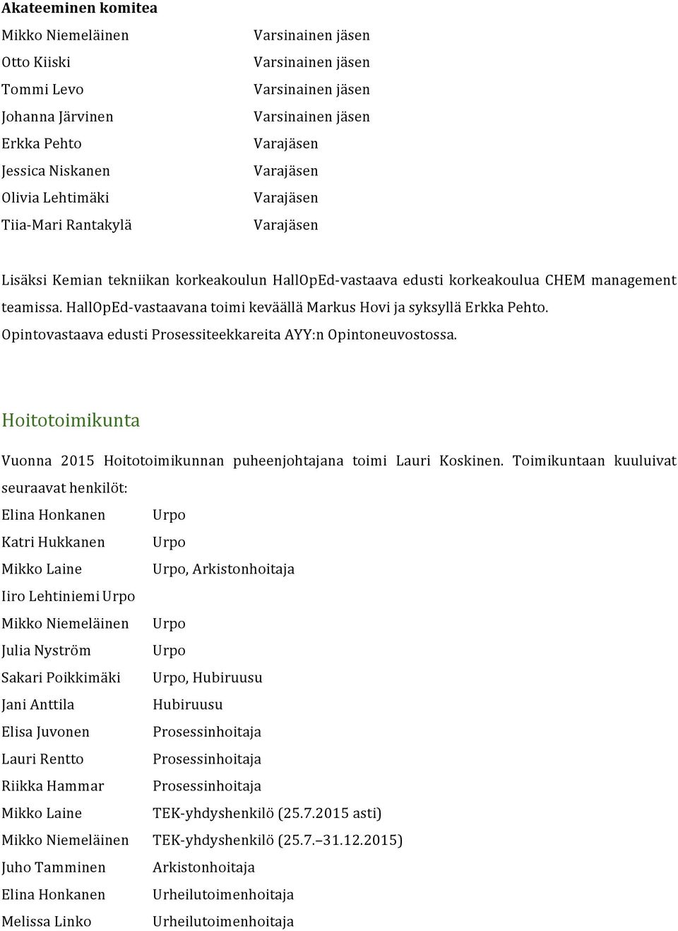 HallOpEd-vastaavana toimi keväällä Markus Hovi ja syksyllä Erkka Pehto. Opintovastaava edusti Prosessiteekkareita AYY:n Opintoneuvostossa.
