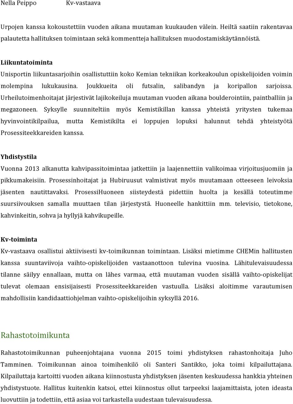 Liikuntatoiminta Unisportin liikuntasarjoihin osallistuttiin koko Kemian tekniikan korkeakoulun opiskelijoiden voimin molempina lukukausina.