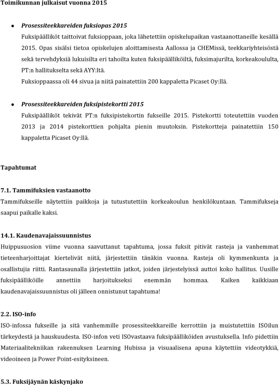 hallitukselta sekä AYY:ltä. Fuksioppaassa oli 44 sivua ja niitä painatettiin 200 kappaletta Picaset Oy:llä.