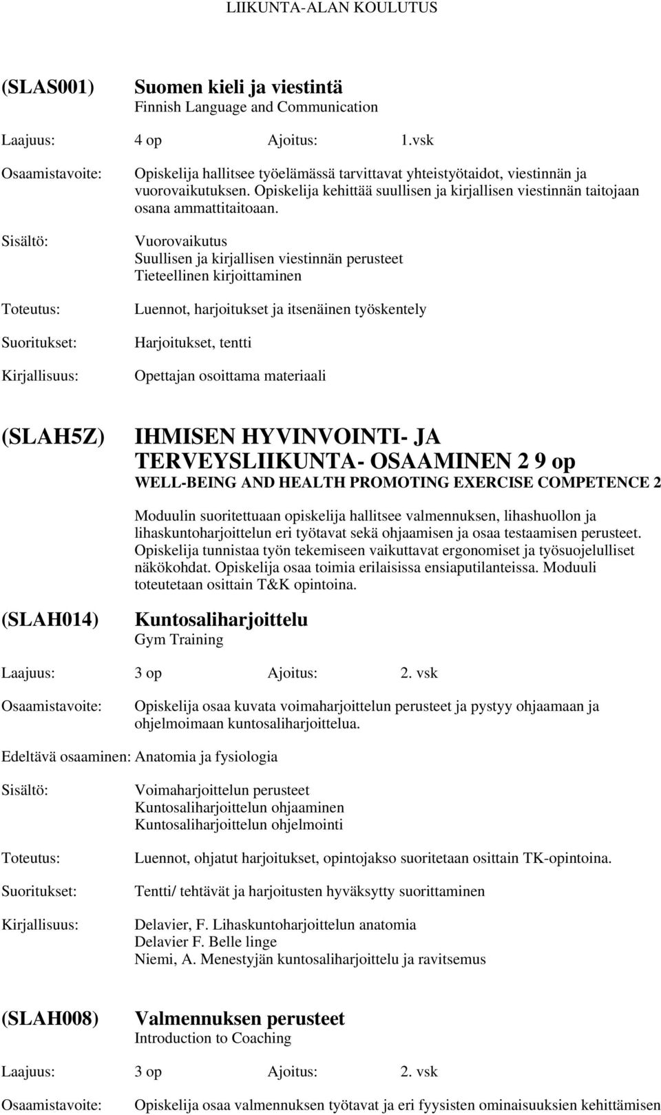 Vuorovaikutus Suullisen ja kirjallisen viestinnän perusteet Tieteellinen kirjoittaminen Luennot, harjoitukset ja itsenäinen työskentely Harjoitukset, tentti Opettajan osoittama materiaali (SLAH5Z)