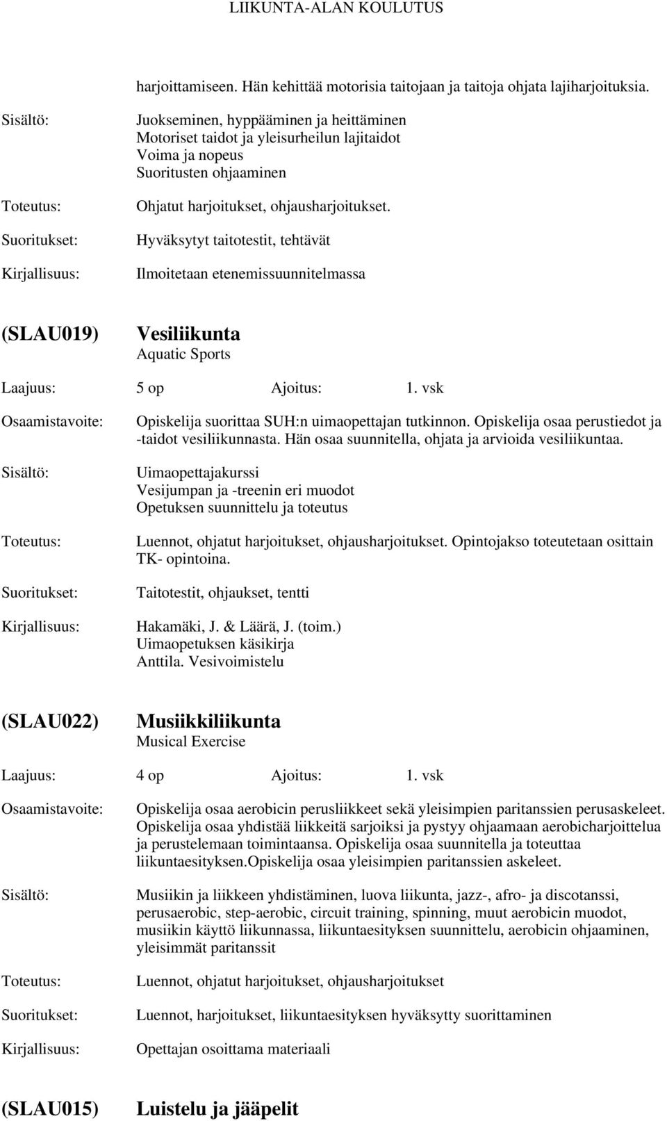 Hyväksytyt taitotestit, tehtävät (SLAU019) Vesiliikunta Aquatic Sports Laajuus: Ajoitus: 1. vsk Opiskelija suorittaa SUH:n uimaopettajan tutkinnon.