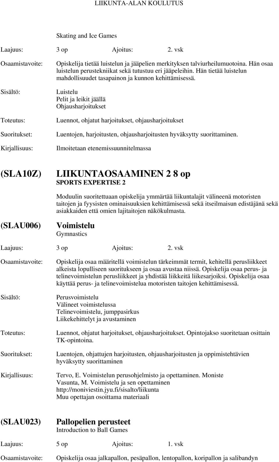 Luistelu Pelit ja leikit jäällä Ohjausharjoitukset Luennot, ohjatut harjoitukset, ohjausharjoitukset Luentojen, harjoitusten, ohjausharjoitusten hyväksytty suorittaminen.