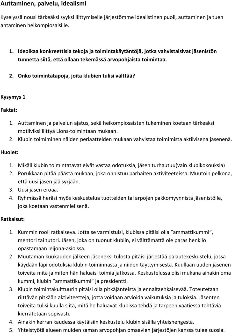 Onko toimintatapoja, joita klubien tulisi välttää? Kysymys 1 Faktat: 1. Auttaminen ja palvelun ajatus, sekä heikompiosaisten tukeminen koetaan tärkeäksi motiiviksi liittyä Lions-toimintaan mukaan. 2.