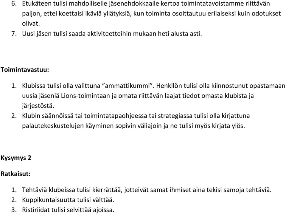 Henkilön tulisi olla kiinnostunut opastamaan uusia jäseniä Lions-toimintaan ja omata riittävän laajat tiedot omasta klubista ja järjestöstä. 2.