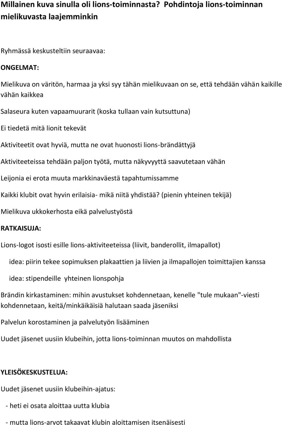 kaikkea Salaseura kuten vapaamuurarit (koska tullaan vain kutsuttuna) Ei tiedetä mitä lionit tekevät Aktiviteetit ovat hyviä, mutta ne ovat huonosti lions-brändättyjä Aktiviteeteissa tehdään paljon