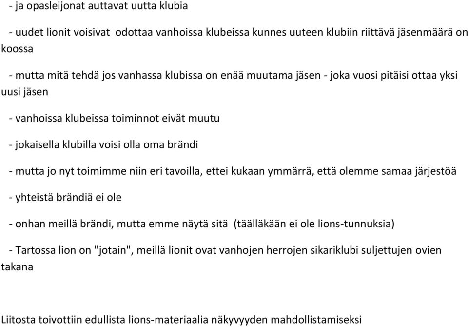 toimimme niin eri tavoilla, ettei kukaan ymmärrä, että olemme samaa järjestöä - yhteistä brändiä ei ole - onhan meillä brändi, mutta emme näytä sitä (täälläkään ei ole