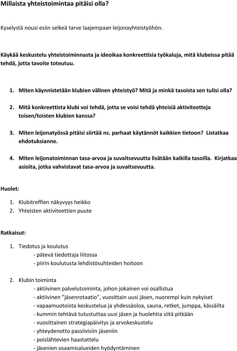 Mitä ja minkä tasoista sen tulisi olla? 2. Mitä konkreettista klubi voi tehdä, jotta se voisi tehdä yhteisiä aktiviteetteja toisen/toisten klubien kanssa? 3. Miten leijonatyössä pitäisi siirtää ns.