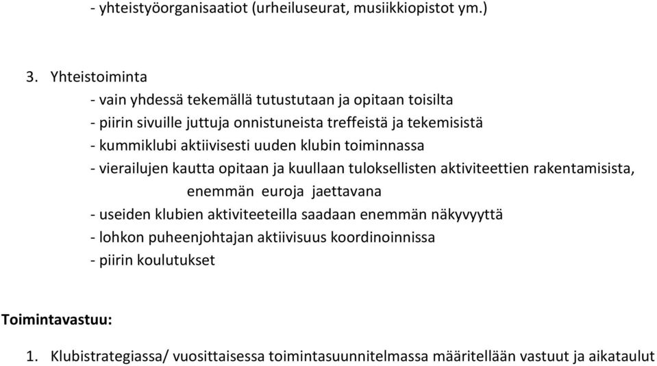 aktiivisesti uuden klubin toiminnassa - vierailujen kautta opitaan ja kuullaan tuloksellisten aktiviteettien rakentamisista, enemmän euroja jaettavana -