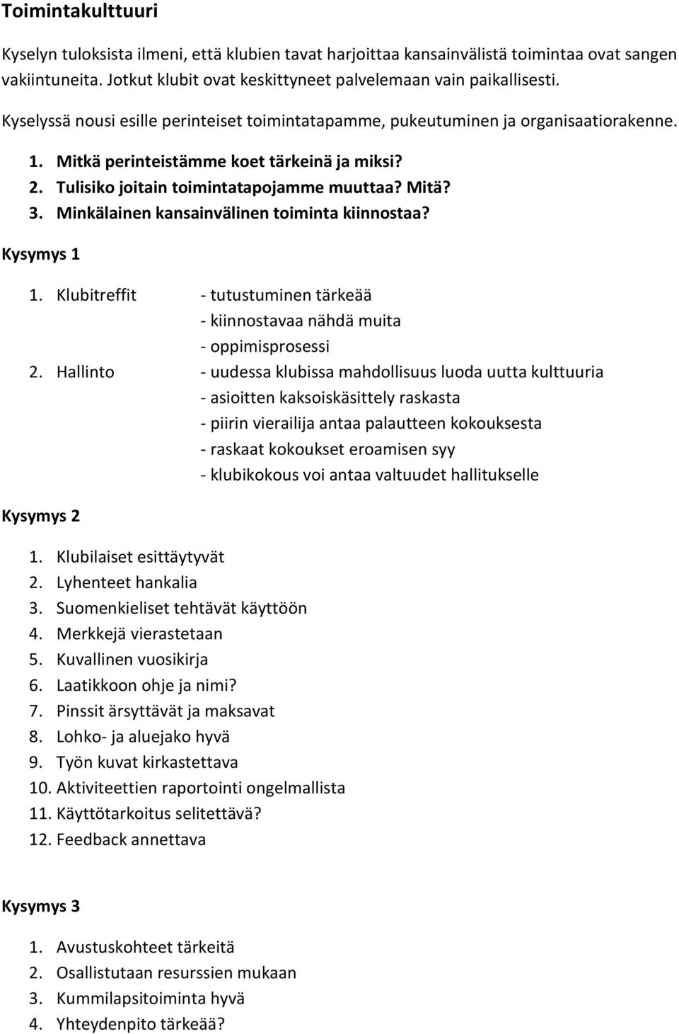 Minkälainen kansainvälinen toiminta kiinnostaa? Kysymys 1 1. Klubitreffit - tutustuminen tärkeää - kiinnostavaa nähdä muita - oppimisprosessi 2.