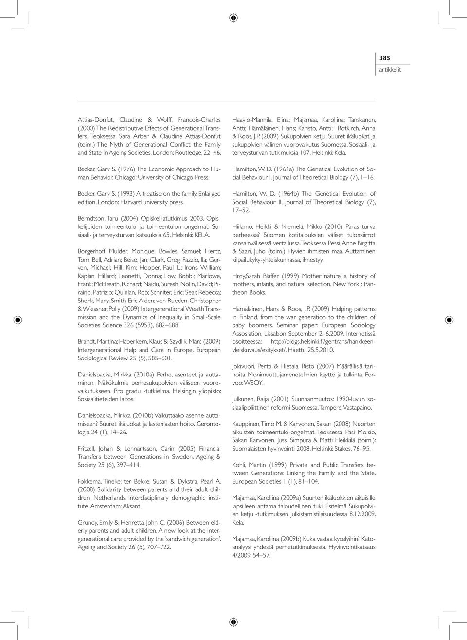 Chicago: University of Chicago Press. Becker, Gary S. (1993) A treatise on the family. Enlarged edition. London: Harvard university press. Berndtson, Taru (2004) Opiskelijatutkimus 2003.