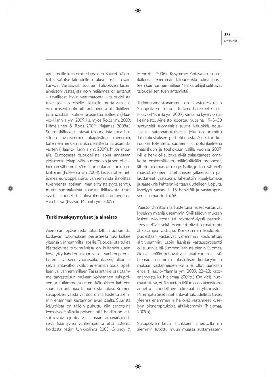 prosenttia ilmoitti antaneensa sitä äidilleen ja ainoastaan kolme prosenttia isälleen. (Haavio-Mannila ym. 2009; ks. myös Roos ym. 2009; Hämäläinen & Roos 2009; Majamaa 2009a.