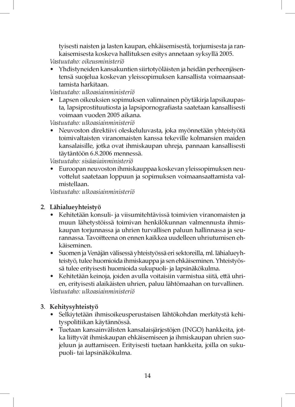 Vastuutaho: ulkoasiainministeriö Lapsen oikeuksien sopimuksen valinnainen pöytäkirja lapsikaupasta, lapsiprostituutiosta ja lapsipornografiasta saatetaan kansallisesti voimaan vuoden 2005 aikana.