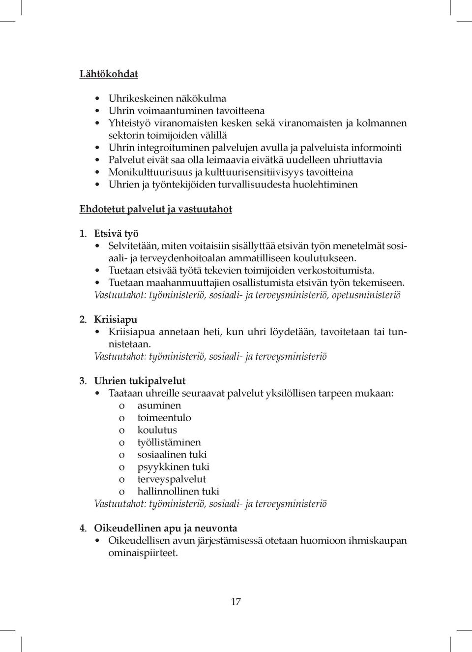 huolehtiminen Ehdotetut palvelut ja vastuutahot 1. Etsivä työ Selvitetään, miten voitaisiin sisällyttää etsivän työn menetelmät sosiaali- ja terveydenhoitoalan ammatilliseen koulutukseen.