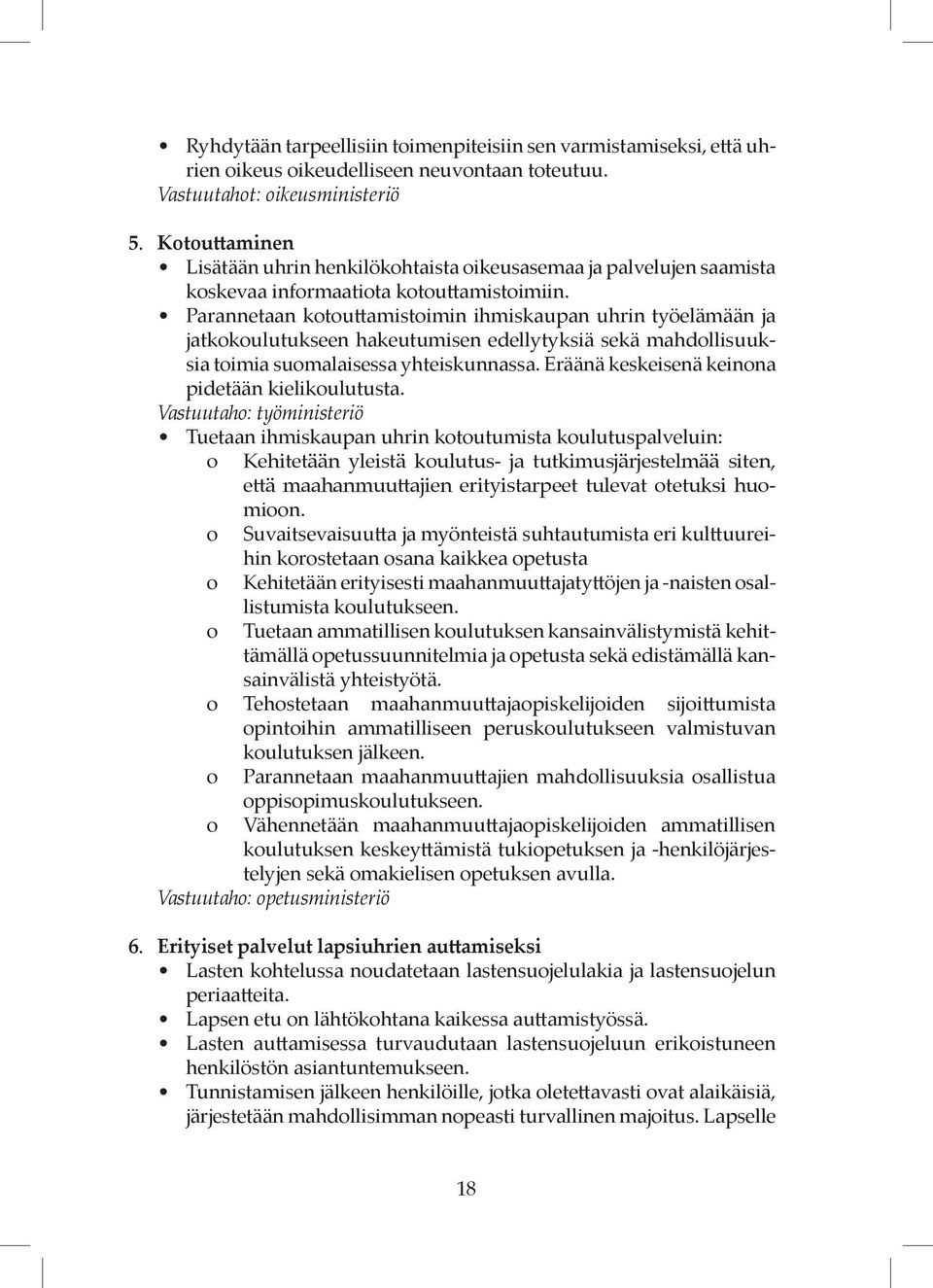 Parannetaan kotouttamistoimin ihmiskaupan uhrin työelämään ja jatkokoulutukseen hakeutumisen edellytyksiä sekä mahdollisuuksia toimia suomalaisessa yhteiskunnassa.
