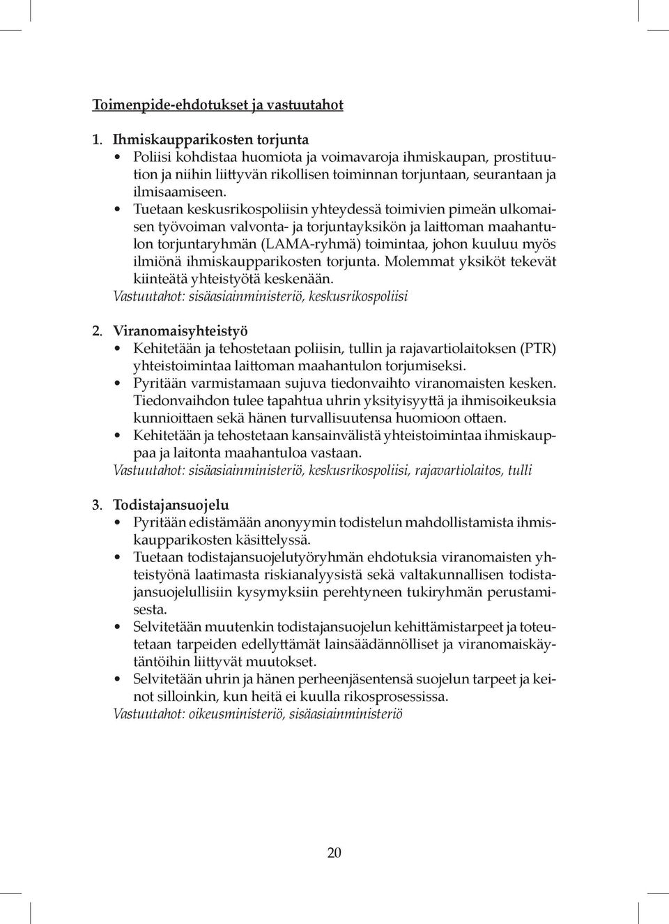 Tuetaan keskusrikospoliisin yhteydessä toimivien pimeän ulkomaisen työvoiman valvonta- ja torjuntayksikön ja laittoman maahantulon torjuntaryhmän (LAMA-ryhmä) toimintaa, johon kuuluu myös ilmiönä