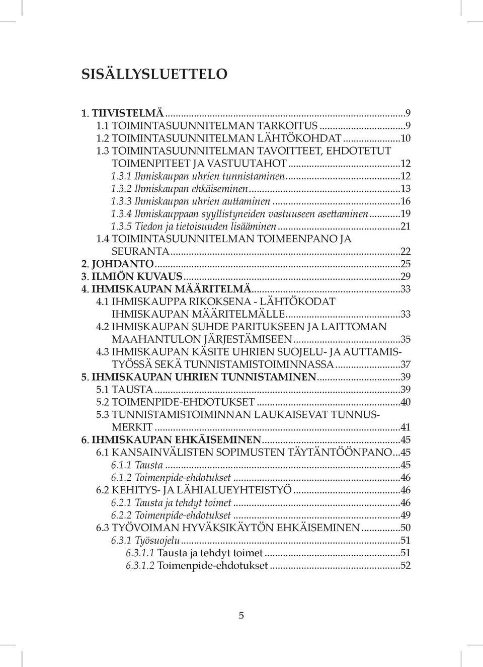 ..21 1.4 TOIMINTASUUNNITELMAN TOIMEENPANO JA SEURANTA...22 2. JOHDANTO...25 3. ILMIÖN KUVAUS...29 4. IHMISKAUPAN MÄÄRITELMÄ...33 4.