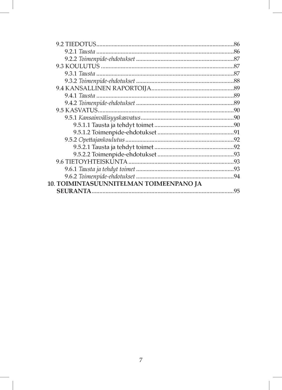 ..90 9.5.1.2 Toimenpide-ehdotukset...91 9.5.2 Opettajankoulutus...92 9.5.2.1 Tausta ja tehdyt toimet...92 9.5.2.2 Toimenpide-ehdotukset...93 9.