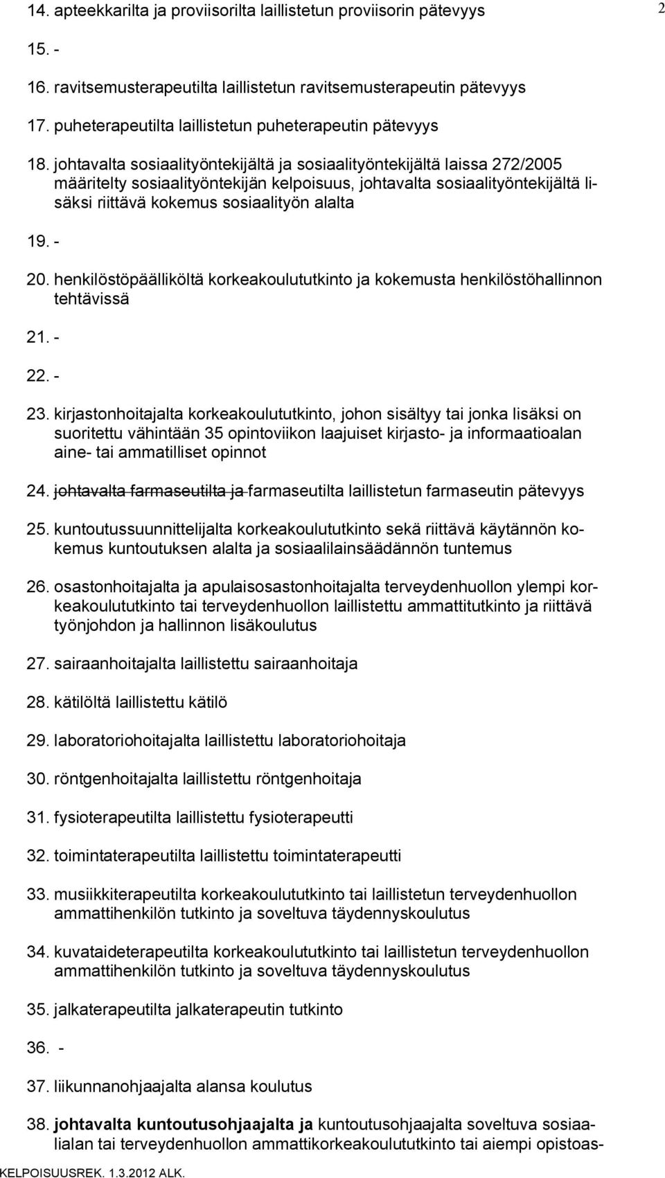 johtavalta sosiaalityöntekijältä ja sosiaalityöntekijältä laissa 272/2005 määritelty sosiaalityöntekijän kelpoisuus, johtavalta sosiaalityöntekijältä lisäksi riittävä kokemus sosiaalityön alalta 19.