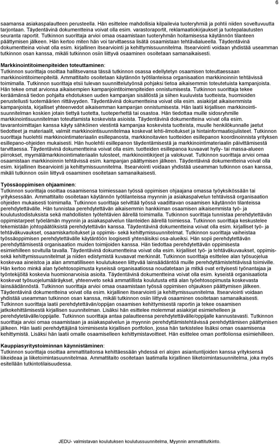 Hän kertoo miten hän voi tarvittaessa lisätä osaamistaan tehtäväalueella. Täydentävinä dokumentteina voivat olla esim. kirjallinen itsearviointi ja kehittymissuunnitelma.