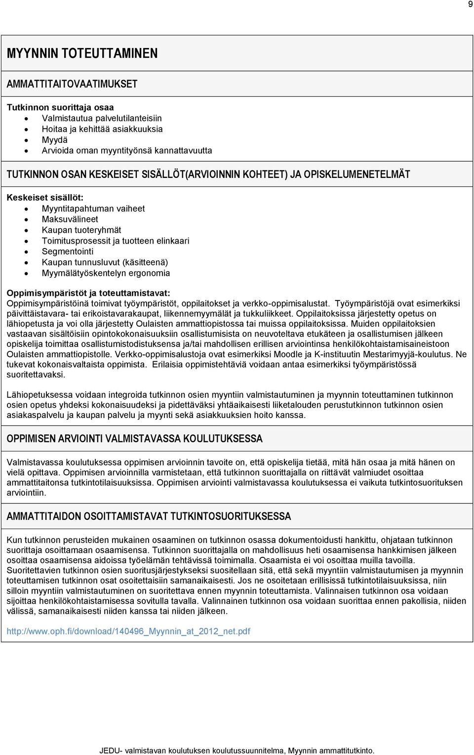 Kaupan tunnusluvut (käsitteenä) Myymälätyöskentelyn ergonomia Oppimisympäristöt ja toteuttamistavat: Oppimisympäristöinä toimivat työympäristöt, oppilaitokset ja verkko-oppimisalustat.