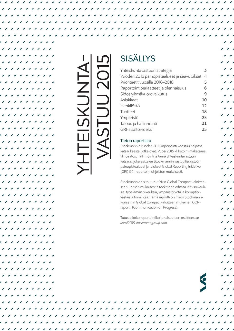 katsauksesta, jotka ovat: Vuosi 2015 -liiketoimintakatsaus, tilinpäätös, hallinnointi ja tämä yhteiskuntavastuun katsaus, joka esittelee Stockmannin vastuullisuustyön painopistealueet ja tulokset