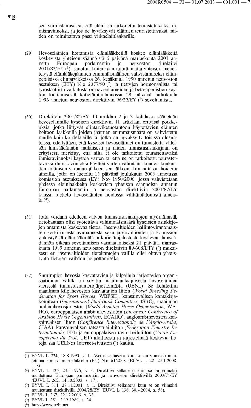 (29) Hevoseläinten hoitamista eläinlääkkeillä koskee eläinlääkkeitä koskevista yhteisön säännöistä 6 päivänä marraskuuta 2001 annettu Euroopan parlamentin ja neuvoston direktiivi 2001/82/EY ( 1 ),