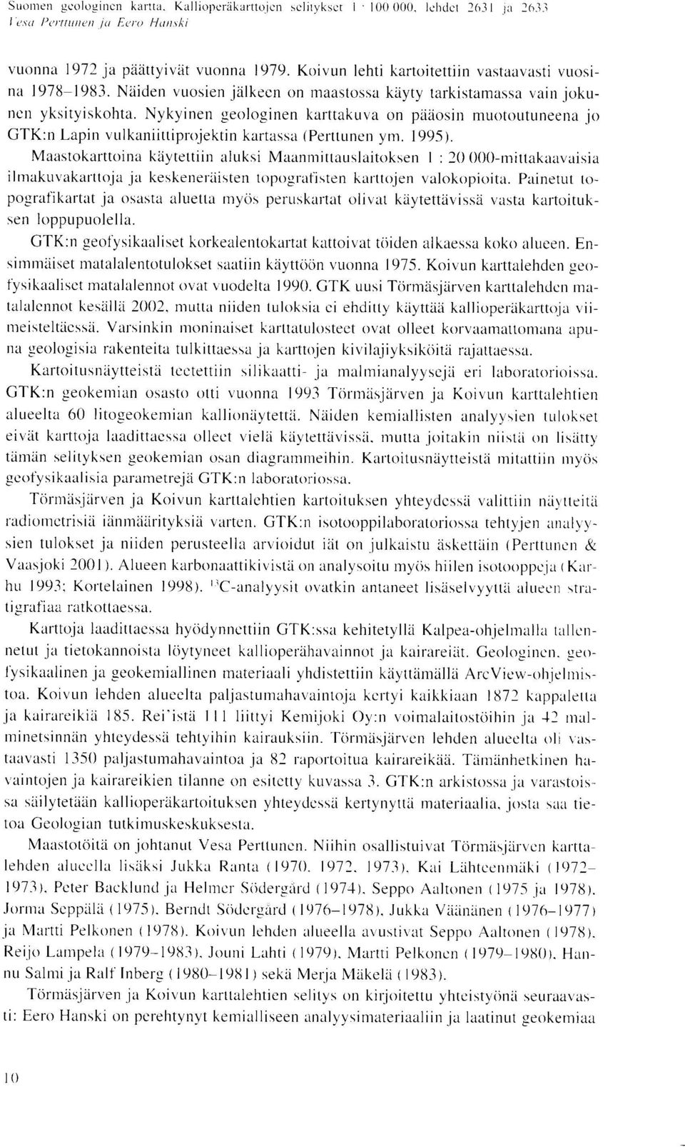 Nykyinen geologinen karttakuva on piiaosin muotoutuneena jo GTK :n Lapin vulkaniittiprojektin kartassa (Perttunen ym. 1995).