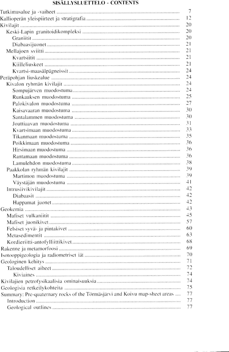 muodostuma Jouttiaavan muodostuma Kvartsimaan muodostuma Tikanmaan muodostuma Poikkimaan muodostuma Hirsimaan muodostuma Rantamaan muodostuma Laniulehdon muodostuma Paakkolan ryhm ;in kivilajit