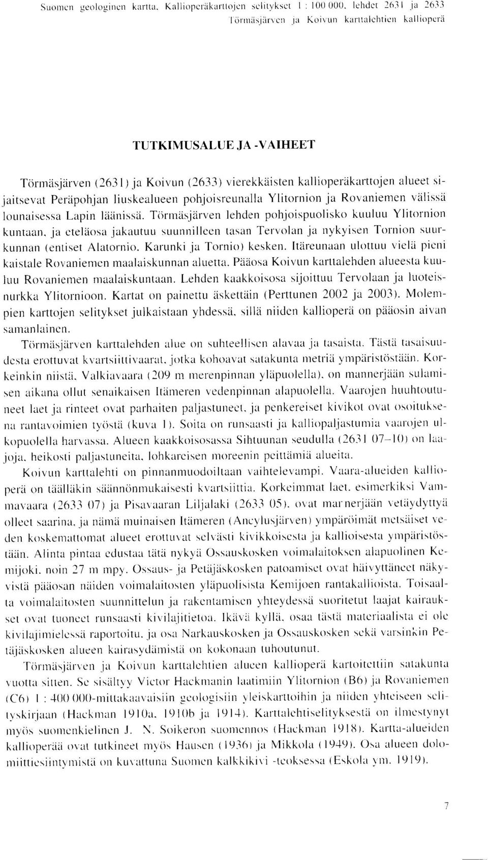 kallioperakarttojen alueet sijaitsevat Perapohjan liuskealueen pohjoisreunalla Ylitornion ja Rovaniemen valissii lounaisessa Lapin laanissa.