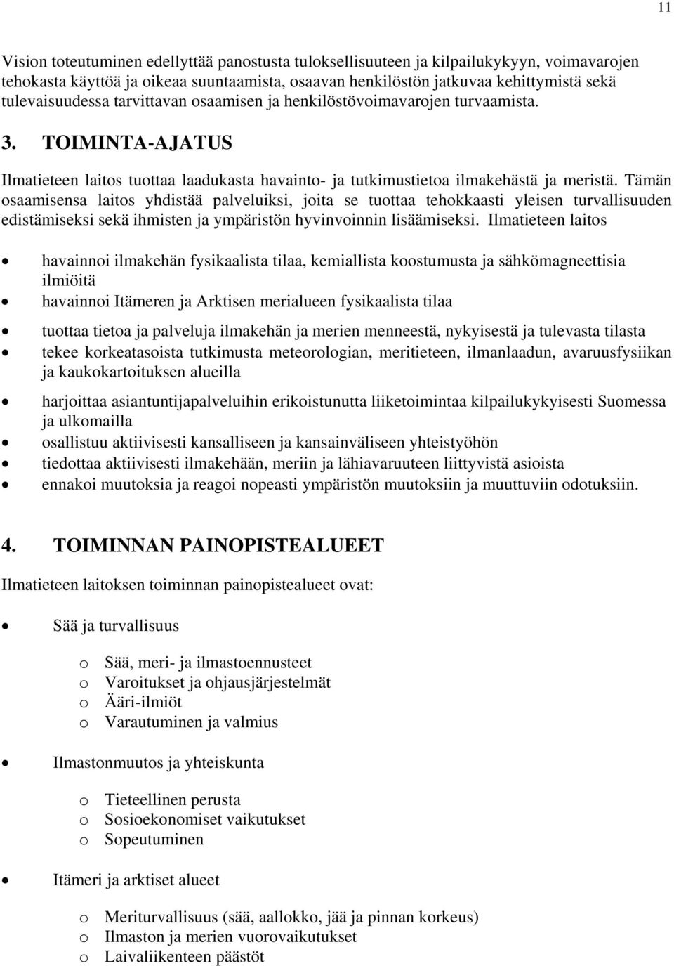 Tämän osaamisensa laitos yhdistää palveluiksi, joita se tuottaa tehokkaasti yleisen turvallisuuden edistämiseksi sekä ihmisten ja ympäristön hyvinvoinnin lisäämiseksi.