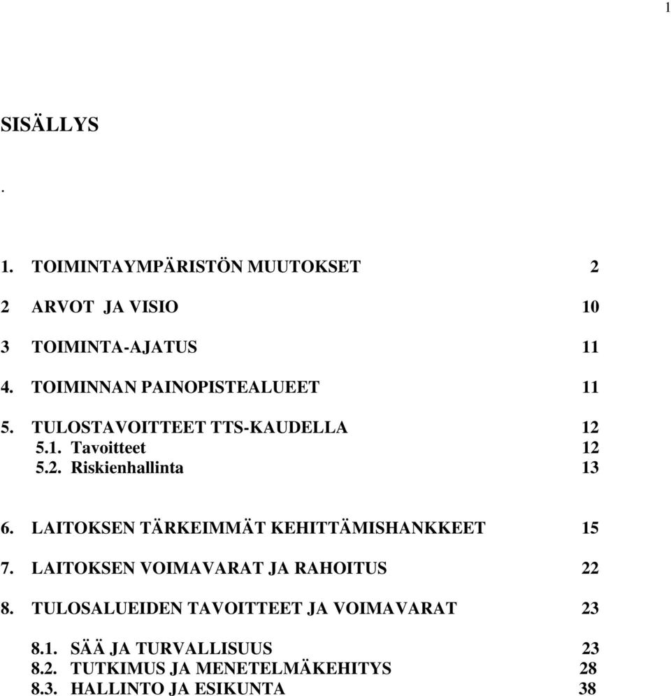 LAITOKSEN TÄRKEIMMÄT KEHITTÄMISHANKKEET 15 7. LAITOKSEN VOIMAVARAT JA RAHOITUS 22 8.