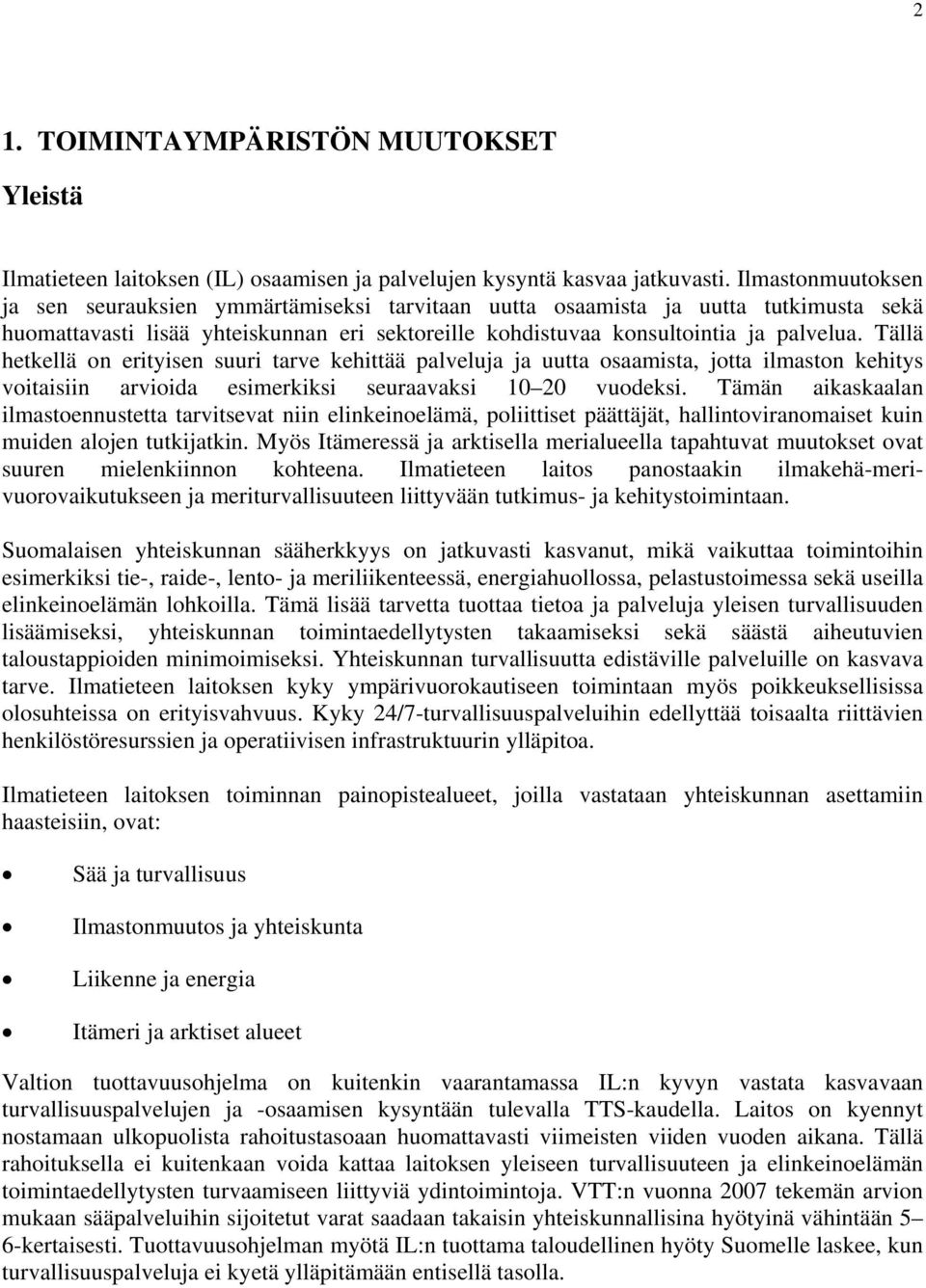 Tällä hetkellä on erityisen suuri tarve kehittää palveluja ja uutta osaamista, jotta ilmaston kehitys voitaisiin arvioida esimerkiksi seuraavaksi 10 20 vuodeksi.